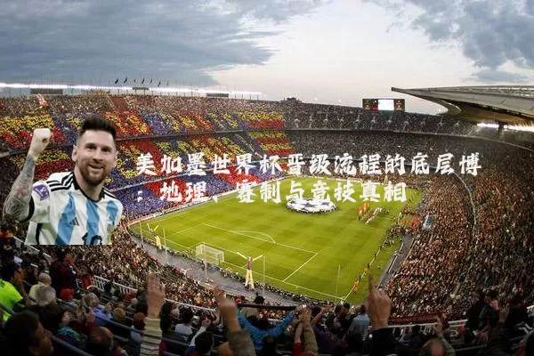 美加墨世界杯晋级流程的底层博弈:地理、赛制与竞技真相